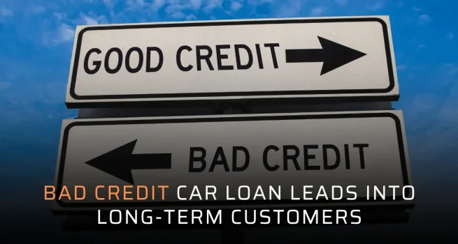 Convert Bad Credit Car Loan Leads into Long-Term Customers Bad Credit Car Loan Leads